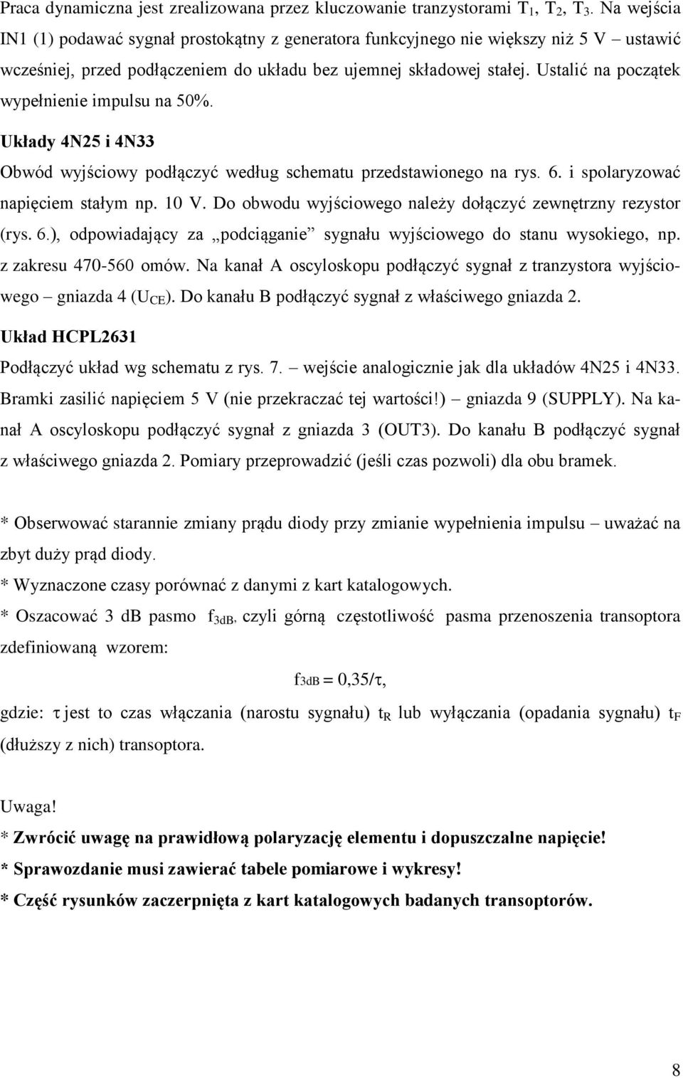 Ustalić na początek wypełnienie impulsu na 50%. Układy 4N25 i 4N33 Obwód wyjściowy podłączyć według schematu przedstawionego na rys. 6. i spolaryzować napięciem stałym np. 10 V.