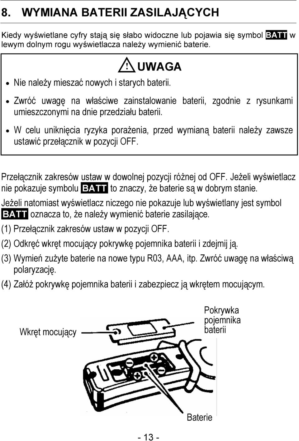 Zwróć uwagę na właściwe zainstalowanie baterii, zgodnie z rysunkami umieszczonymi na dnie przedziału baterii.