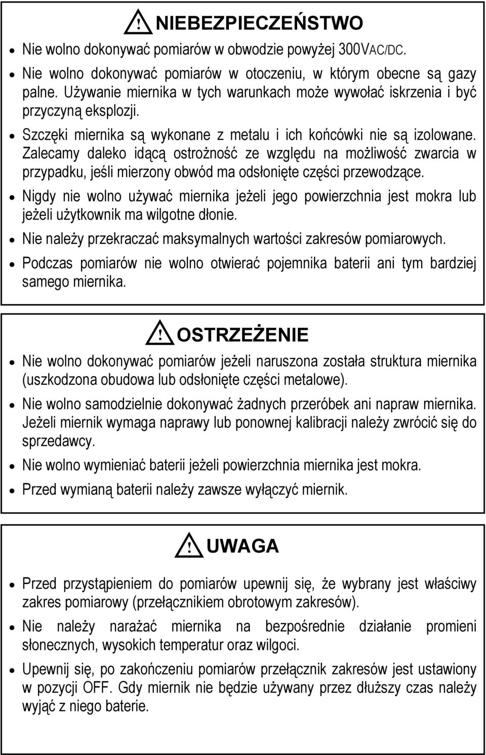 Zalecamy daleko idącą ostrożność ze względu na możliwość zwarcia w przypadku, jeśli mierzony obwód ma odsłonięte części przewodzące.