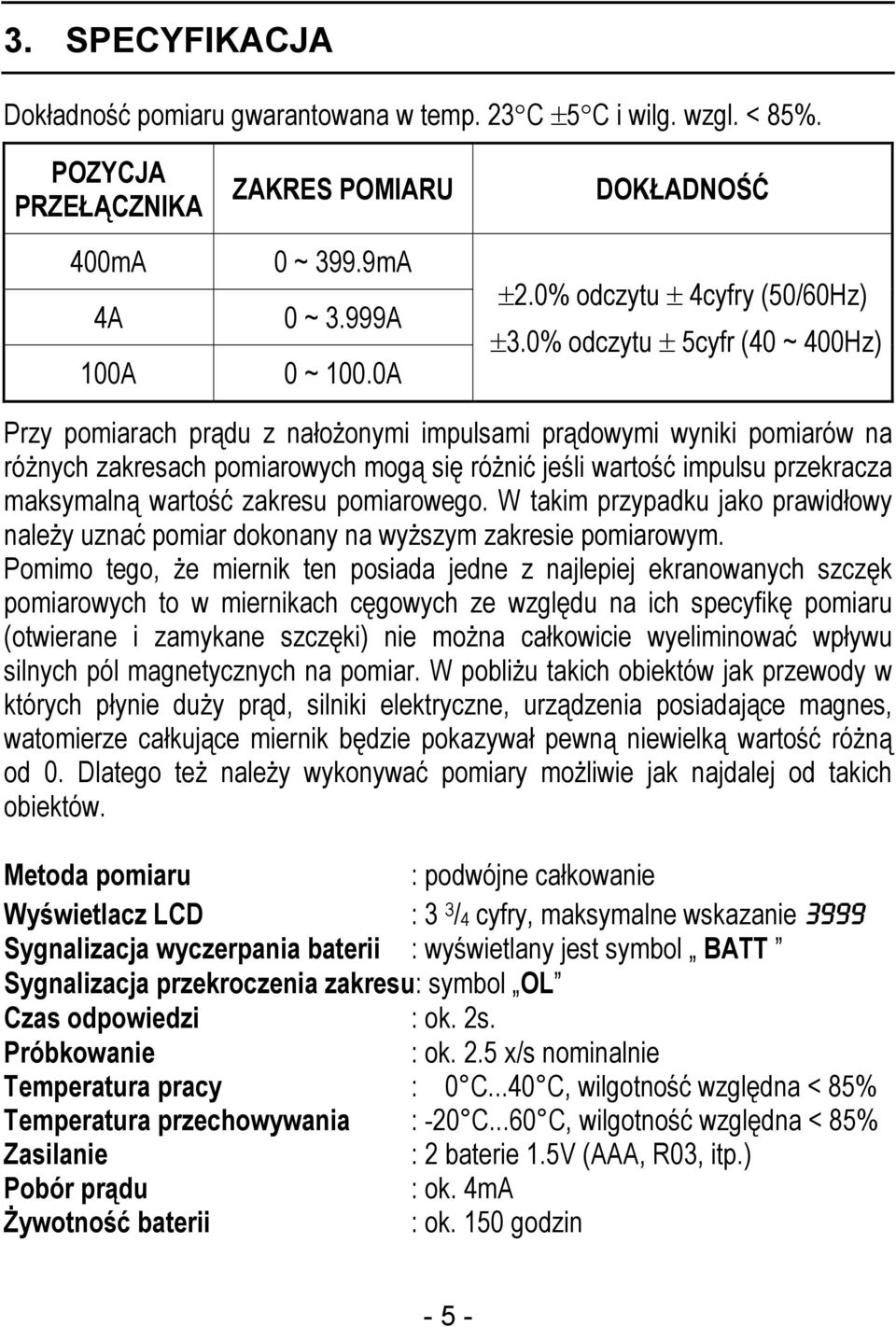 0% odczytu ± 5cyfr (40 ~ 400Hz) Przy pomiarach prądu z nałożonymi impulsami prądowymi wyniki pomiarów na różnych zakresach pomiarowych mogą się różnić jeśli wartość impulsu przekracza maksymalną
