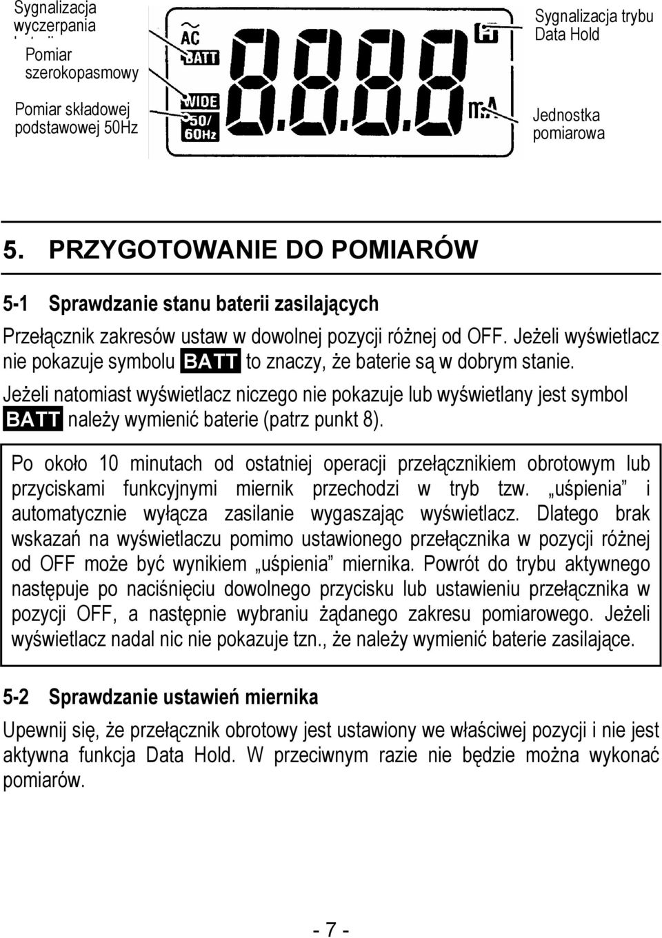 to znaczy, że baterie są w dobrym stanie. Jeżeli natomiast wyświetlacz niczego nie pokazuje lub wyświetlany jest symbol. BATT. należy wymienić baterie (patrz punkt 8).