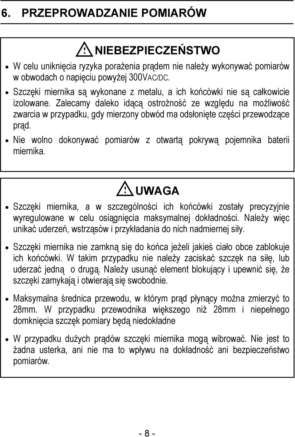 Zalecamy daleko idącą ostrożność ze względu na możliwość zwarcia w przypadku, gdy mierzony obwód ma odsłonięte części przewodzące prąd.