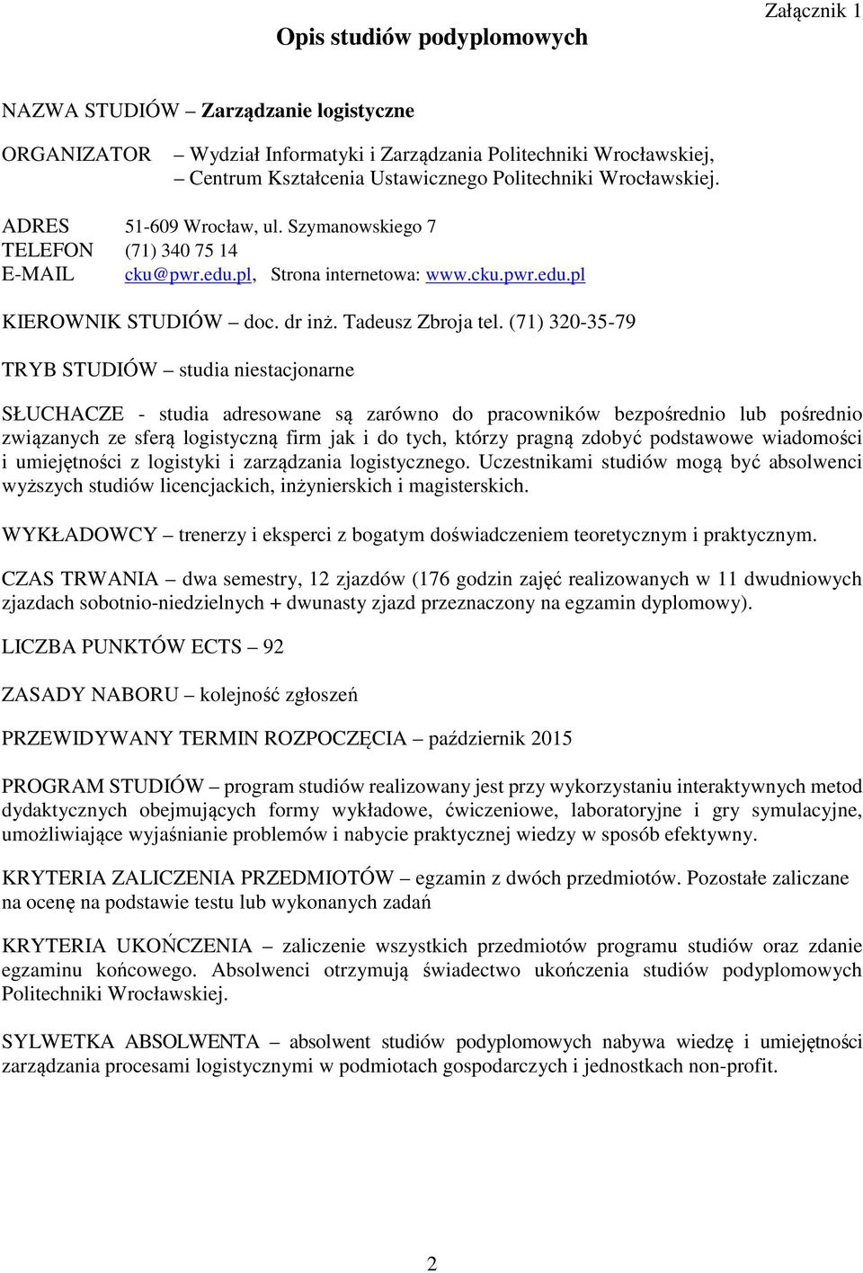 (71) 30-35-79 TRYB STUDIÓ studia niestacjonarne SŁUHAZE - studia adresowane są zarówno do pracowników bezpośrednio lub pośrednio związanych ze sferą logistyczną firm jak i do tych, którzy pragną