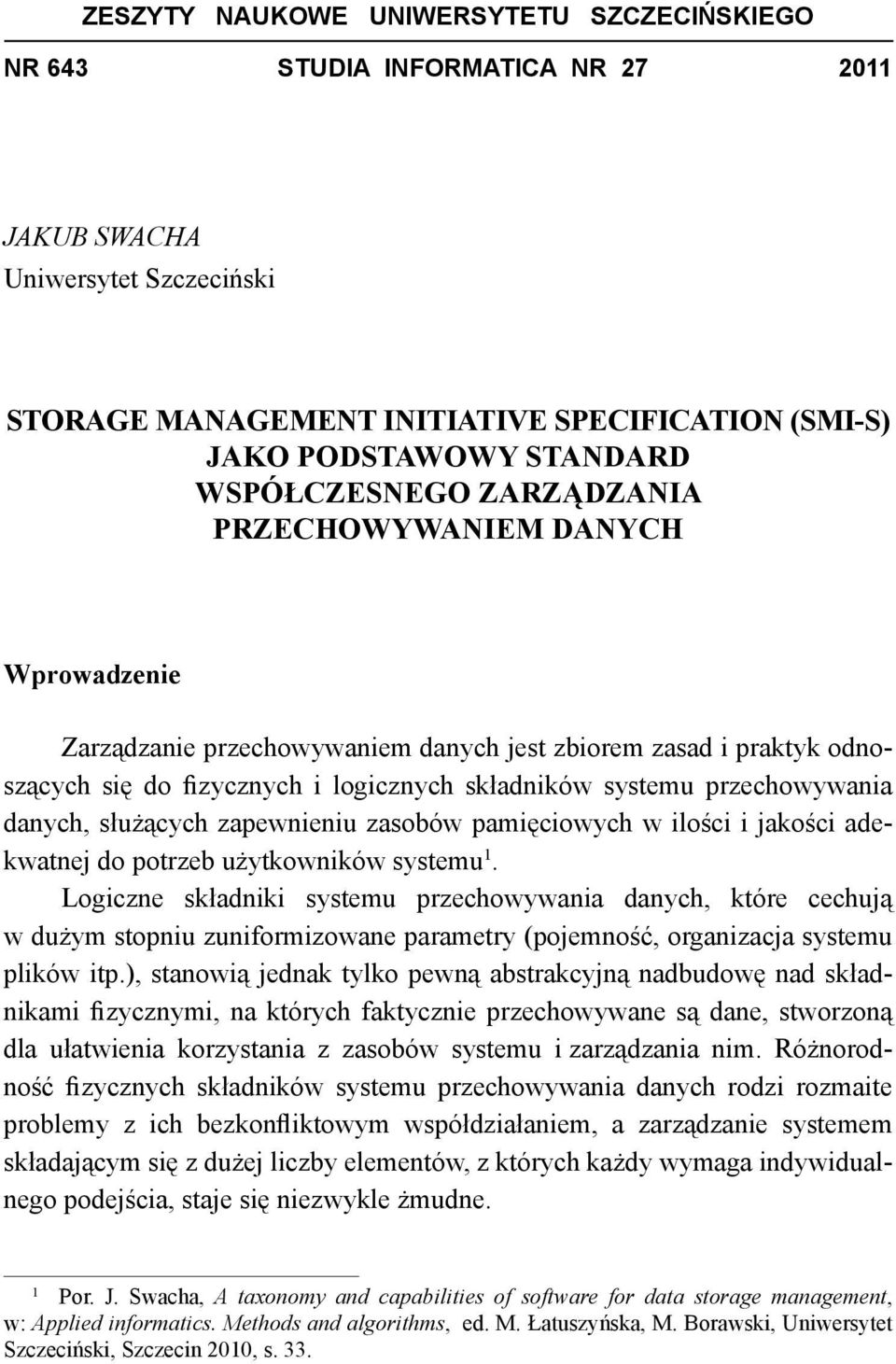 przechowywania danych, służących zapewnieniu zasobów pamięciowych w ilości i jakości adekwatnej do potrzeb użytkowników systemu 1.