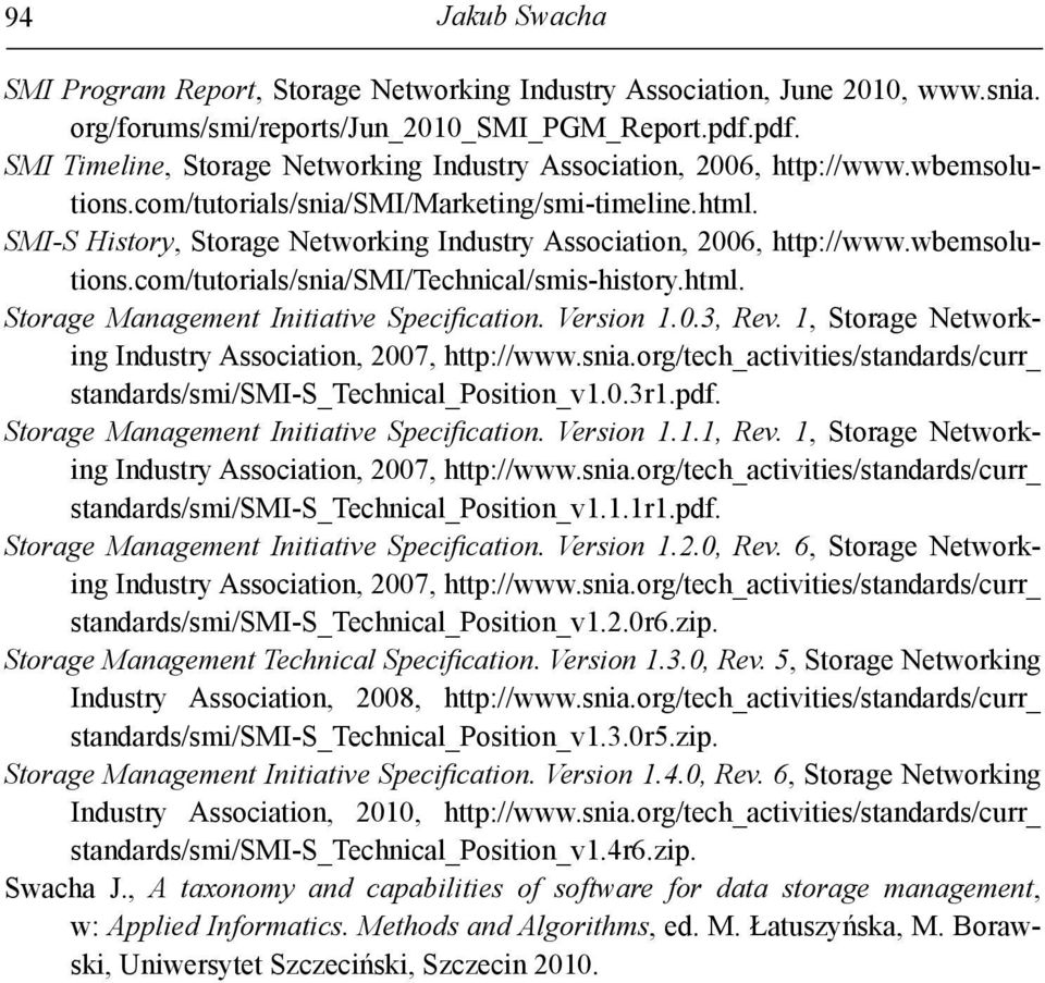 SMI-S History, Storage Networking Industry Association, 2006, http://www.wbemsolutions.com/tutorials/snia/smi/technical/smis-history.html. Storage Management Initiative Specifi cation. Version 1.0.3, Rev.