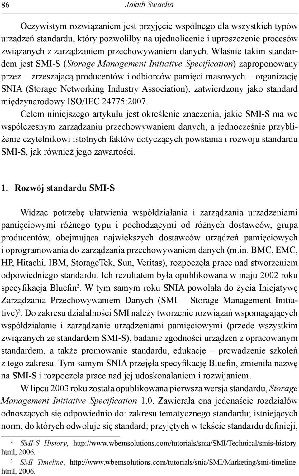 Właśnie takim standardem jest SMI-S (Storage Management Initiative Specifi cation) zaproponowany przez zrzeszającą producentów i odbiorców pamięci masowych organizację SNIA (Storage Networking
