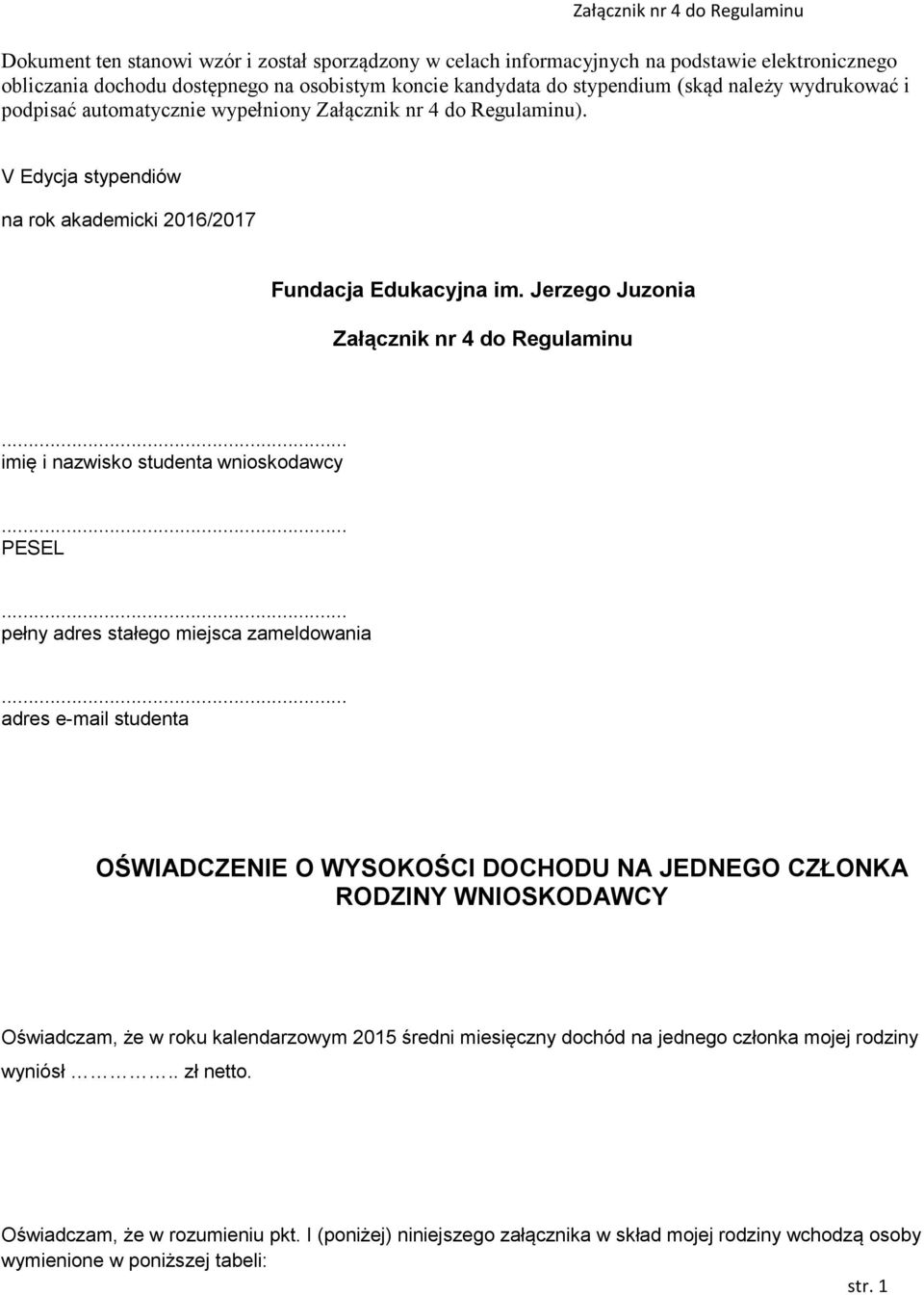 Jerzego Juzonia Załącznik nr 4 do Regulaminu imię i nazwisko studenta wnioskodawcy PESEL pełny adres stałego miejsca zameldowania adres e-mail studenta OŚWIADCZENIE O WYSOKOŚCI DOCHODU NA JEDNEGO
