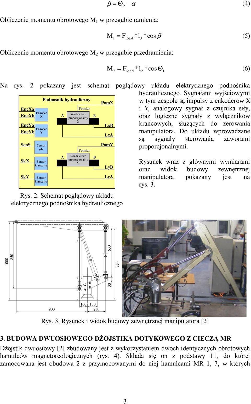 Sygnałami wyjściowymi Podnośnik hydrauliczny PomX w tym zespole są impulsy z enkoderów X EncXa Pomiar i Y, analogowy sygnał z czujnika siły, Enkoder Rozdzielacz EncXb X A B proporcjonalny oraz