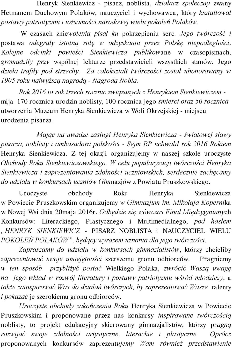 Kolejne odcinki powieści Sienkiewicza publikowane w czasopismach, gromadziły przy wspólnej lekturze przedstawicieli wszystkich stanów. Jego dzieła trafiły pod strzechy.