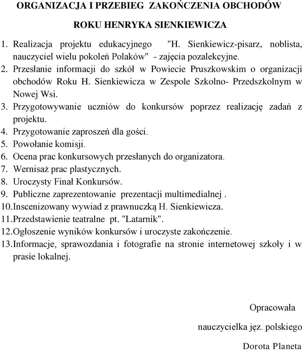 Przygotowywanie uczniów do konkursów poprzez realizację zadań z projektu. 4. Przygotowanie zaproszeń dla gości. 5. Powołanie komisji. 6. Ocena prac konkursowych przesłanych do organizatora. 7.