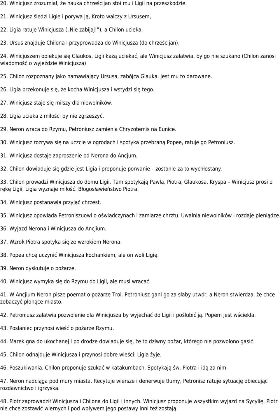 Winicjuszem opiekuje się Glaukos, Ligii każą uciekać, ale Winicjusz załatwia, by go nie szukano (Chilon zanosi wiadomość o wyjeździe Winicjusza) 25.