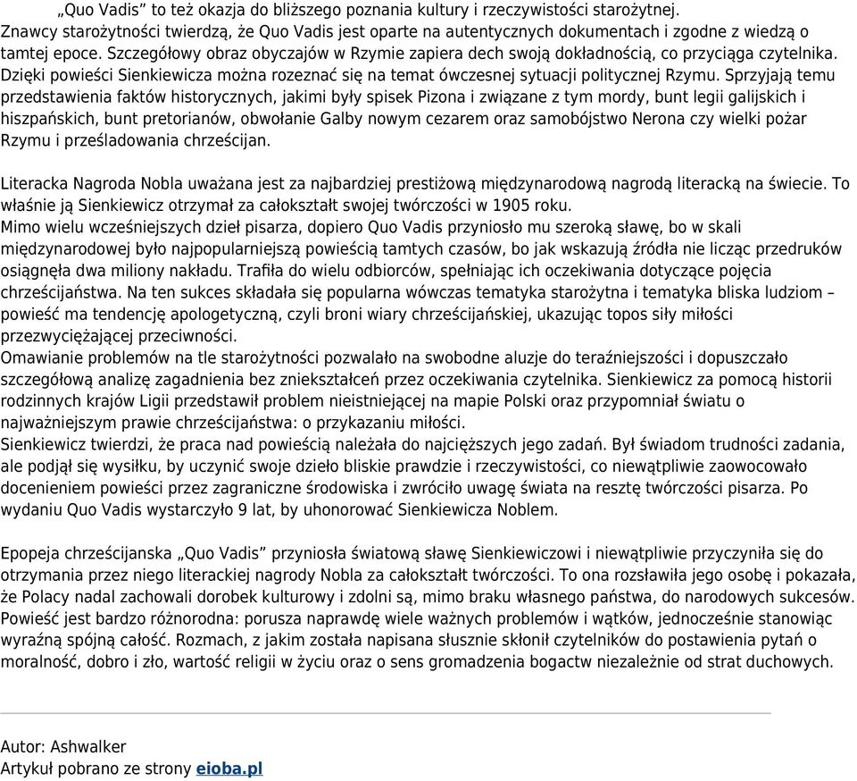 Szczegółowy obraz obyczajów w Rzymie zapiera dech swoją dokładnością, co przyciąga czytelnika. Dzięki powieści Sienkiewicza można rozeznać się na temat ówczesnej sytuacji politycznej Rzymu.