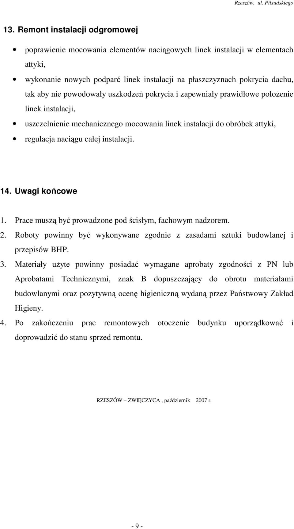 Uwagi końcowe 1. Prace muszą być prowadzone pod ścisłym, fachowym nadzorem. 2. Roboty powinny być wykonywane zgodnie z zasadami sztuki budowlanej i przepisów BHP. 3.