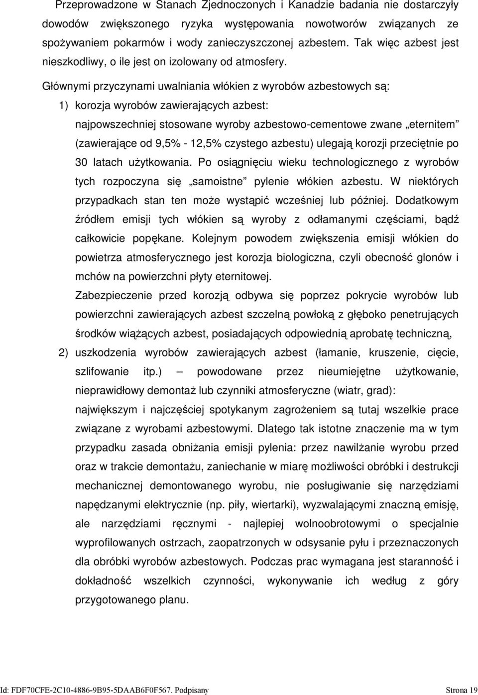 Głównymi przyczynami uwalniania włókien z wyrobów azbestowych są: 1) korozja wyrobów zawierających azbest: najpowszechniej stosowane wyroby azbestowo-cementowe zwane eternitem (zawierające od 9,5% -