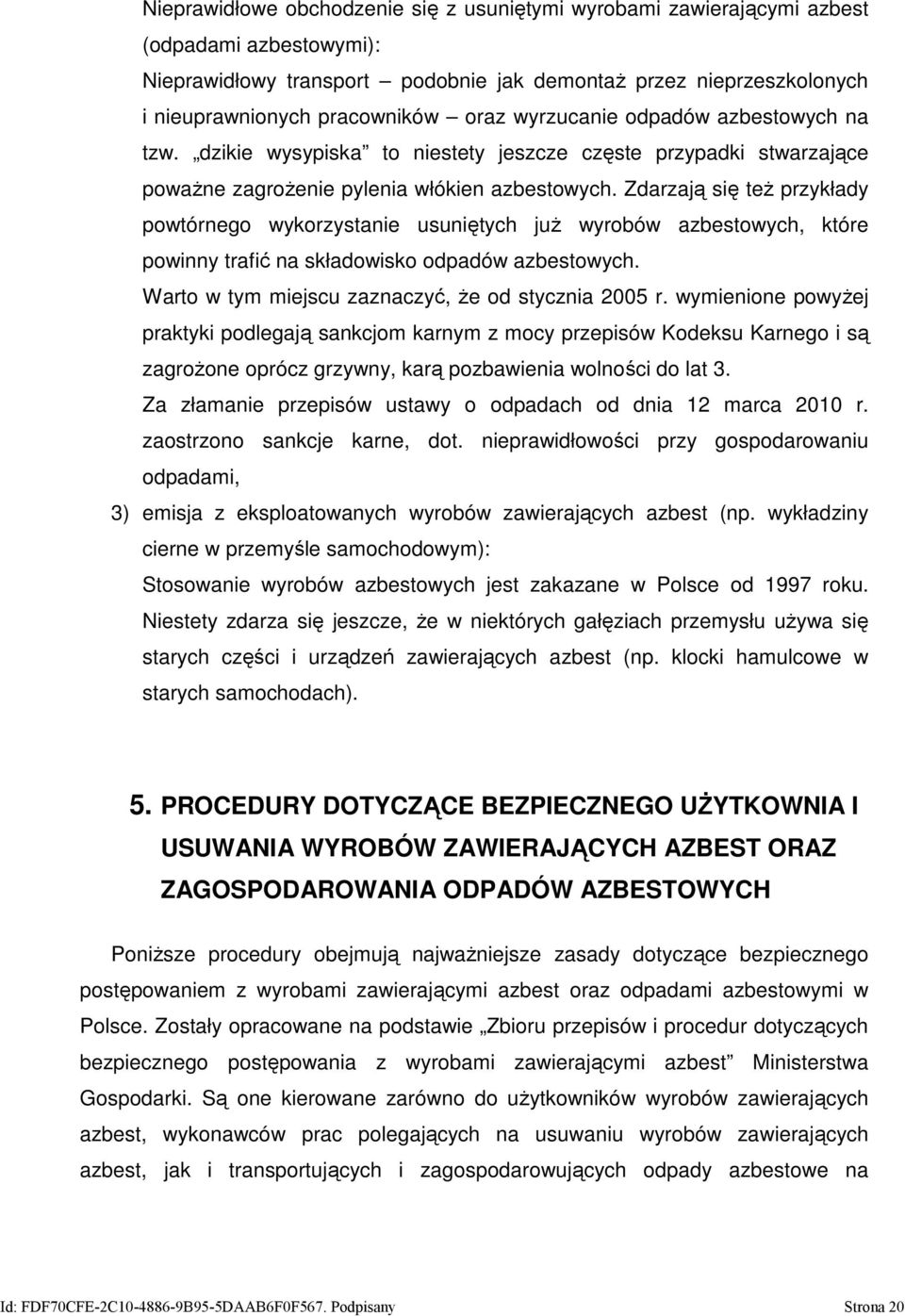Zdarzają się też przykłady powtórnego wykorzystanie usuniętych już wyrobów azbestowych, które powinny trafić na składowisko odpadów azbestowych. Warto w tym miejscu zaznaczyć, że od stycznia 2005 r.