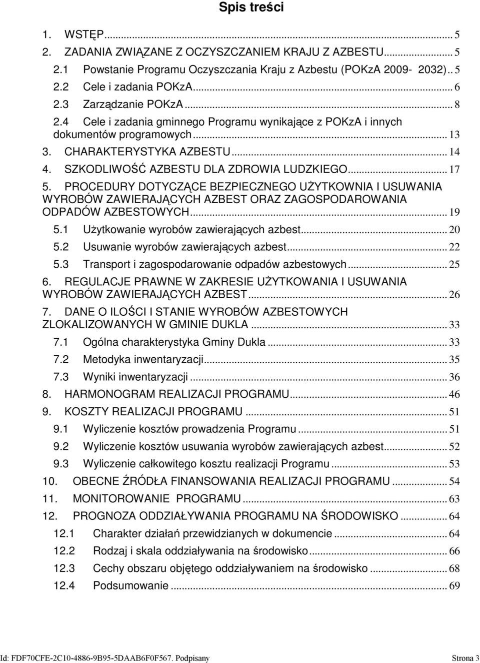 .. 17 5. PROCEDURY DOTYCZĄCE BEZPIECZNEGO UŻYTKOWNIA I USUWANIA WYROBÓW ZAWIERAJĄCYCH AZBEST ORAZ ZAGOSPODAROWANIA ODPADÓW AZBESTOWYCH... 19 5.1 Użytkowanie wyrobów zawierających azbest... 20 5.