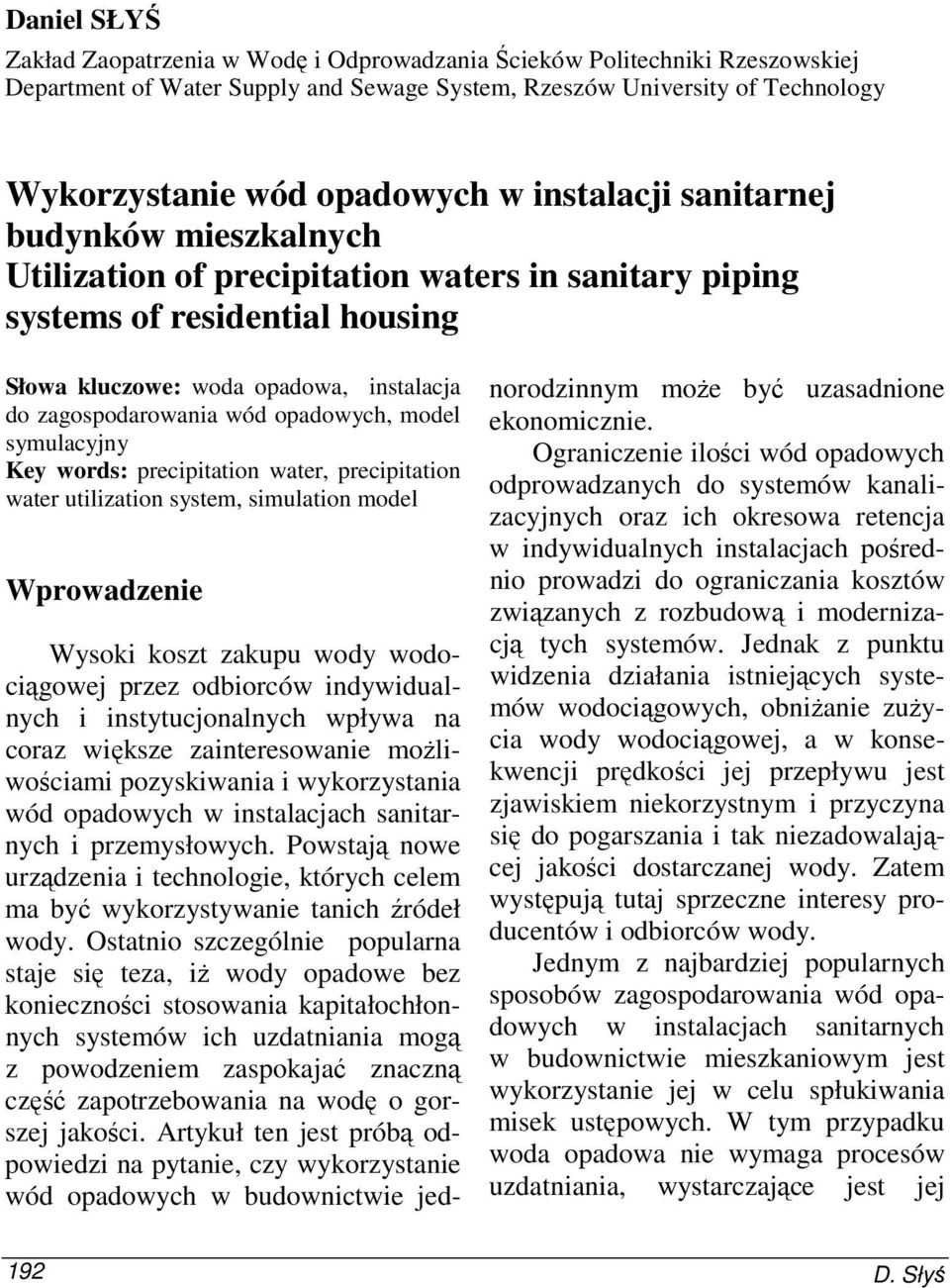 opadowych, model symulacyjny Key words: precipitation water, precipitation water utilization system, simulation model Wprowadzenie Wysoki koszt zakupu wody wodociągowej przez odbiorców indywidualnych