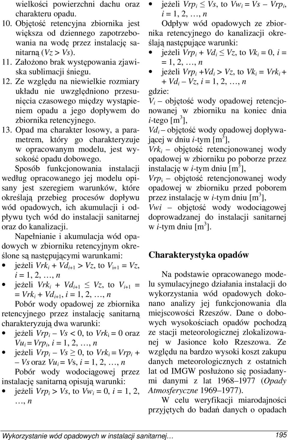 Ze względu na niewielkie rozmiary układu nie uwzględniono przesunięcia czasowego między wystąpieniem opadu a jego dopływem do zbiornika retencyjnego. 1.