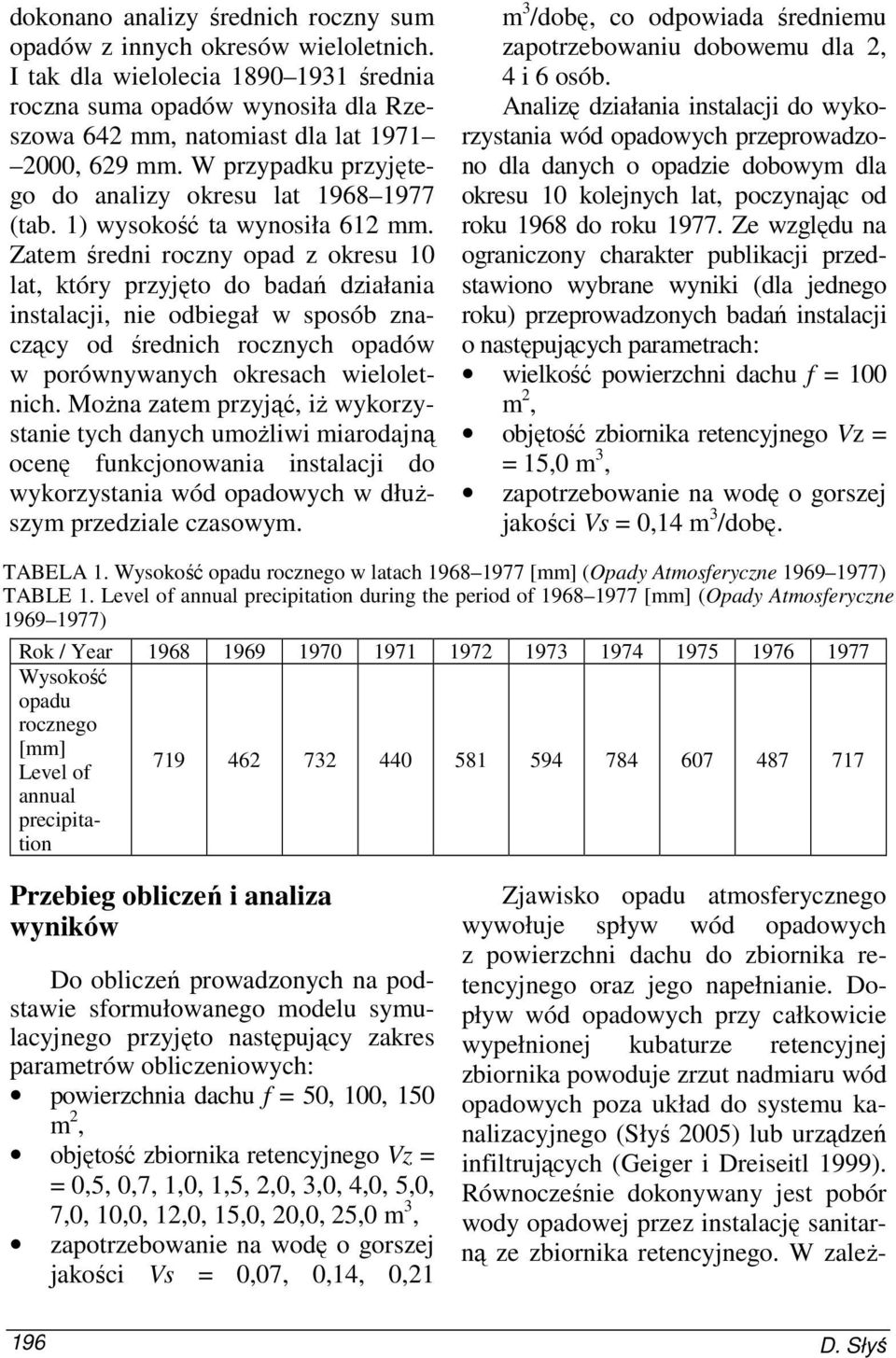 Zatem średni roczny opad z okresu 10 lat, który przyjęto do badań działania instalacji, nie odbiegał w sposób znaczący od średnich rocznych opadów w porównywanych okresach wieloletnich.