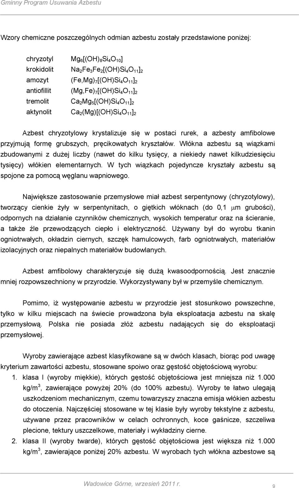 przyjmują formę grubszych, pręcikowatych kryształów. Włókna azbestu są wiązkami zbudowanymi z dużej liczby (nawet do kilku tysięcy, a niekiedy nawet kilkudziesięciu tysięcy) włókien elementarnych.