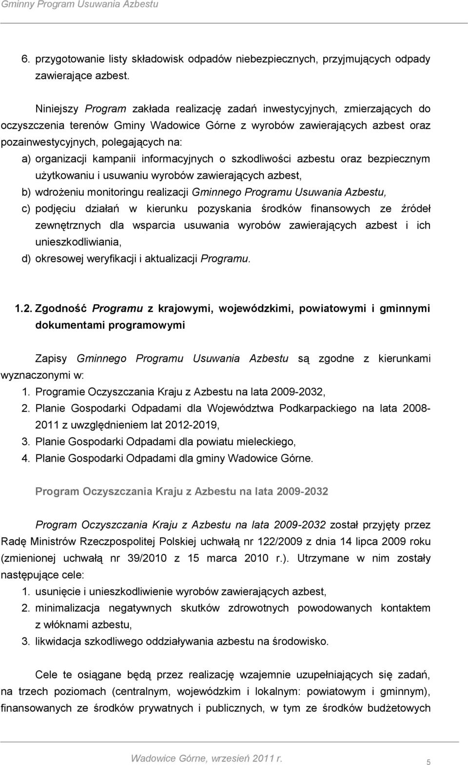 organizacji kampanii informacyjnych o szkodliwości azbestu oraz bezpiecznym użytkowaniu i usuwaniu wyrobów zawierających azbest, b) wdrożeniu monitoringu realizacji Gminnego Programu Usuwania