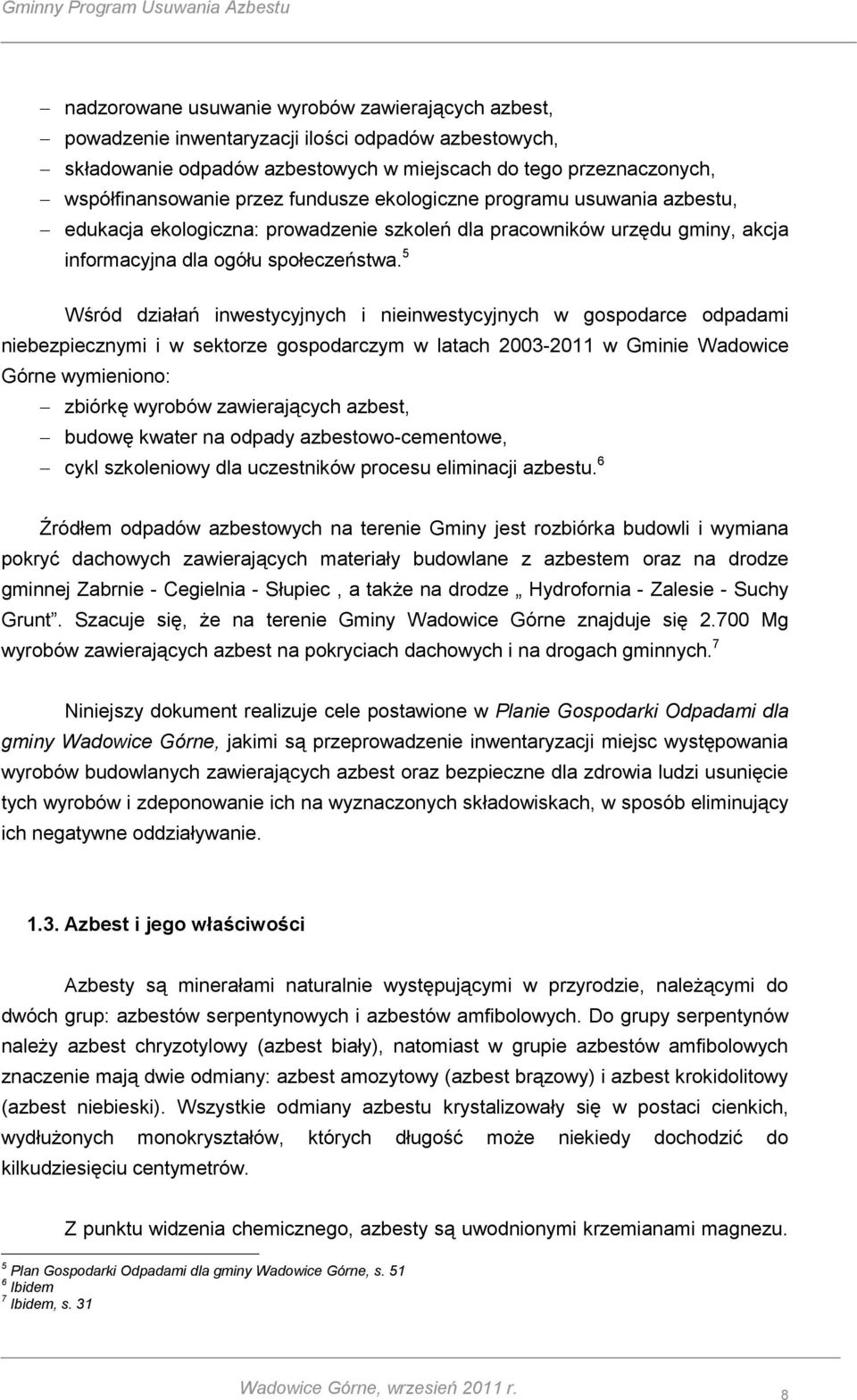 5 Wśród działań inwestycyjnych i nieinwestycyjnych w gospodarce odpadami niebezpiecznymi i w sektorze gospodarczym w latach 2003-2011 w Gminie Wadowice Górne wymieniono: zbiórkę wyrobów zawierających