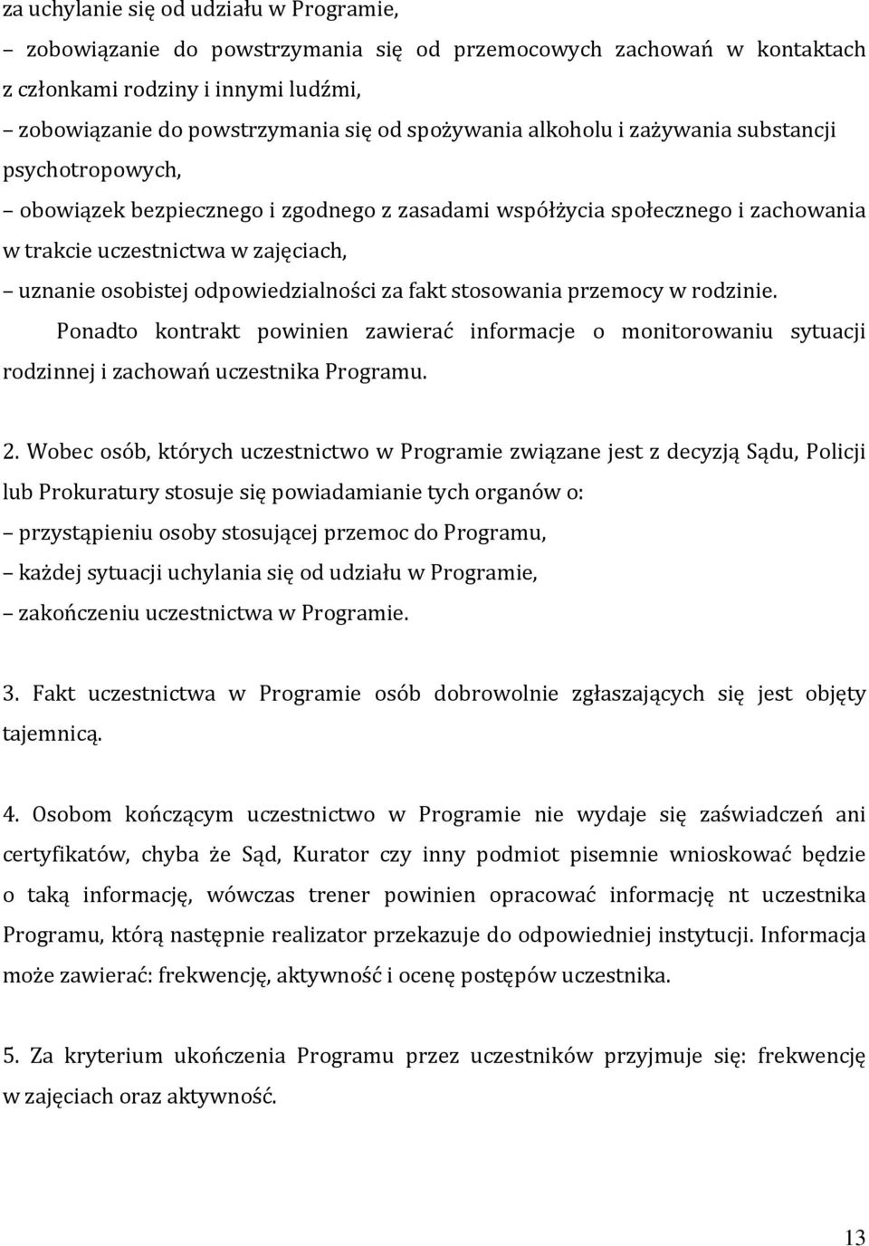 odpowiedzialności za fakt stosowania przemocy w rodzinie. Ponadto kontrakt powinien zawierać informacje o monitorowaniu sytuacji rodzinnej i zachowań uczestnika Programu. 2.