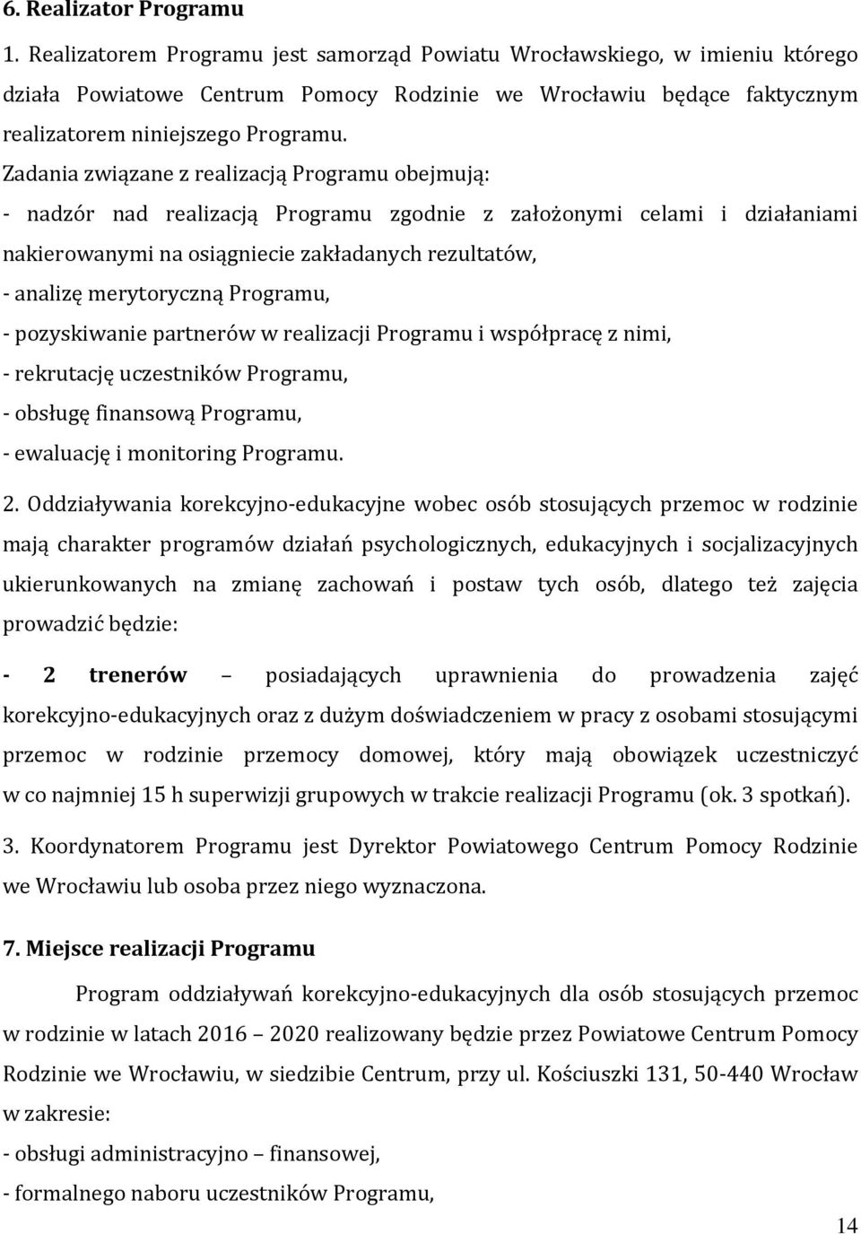 Zadania związane z realizacją Programu obejmują: - nadzór nad realizacją Programu zgodnie z założonymi celami i działaniami nakierowanymi na osiągniecie zakładanych rezultatów, - analizę merytoryczną
