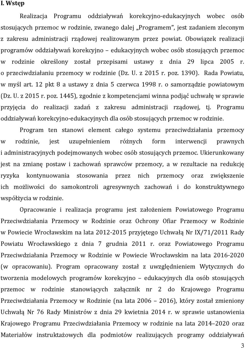 o przeciwdziałaniu przemocy w rodzinie (Dz. U. z 2015 r. poz. 1390). Rada Powiatu, w myśl art. 12 pkt 8 a ustawy z dnia 5 czerwca 1998 r. o samorządzie powiatowym (Dz. U. z 2015 r. poz. 1445), zgodnie z kompetencjami winna podjąć uchwałę w sprawie przyjęcia do realizacji zadań z zakresu administracji rządowej, tj.