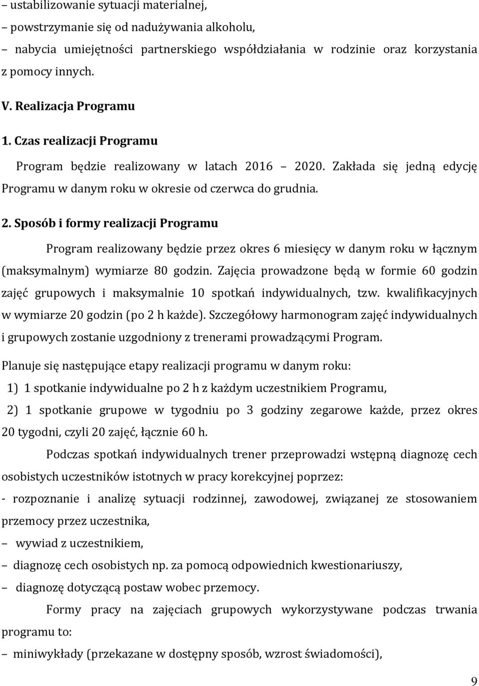 16 2020. Zakłada się jedną edycję Programu w danym roku w okresie od czerwca do grudnia. 2. Sposób i formy realizacji Programu Program realizowany będzie przez okres 6 miesięcy w danym roku w łącznym (maksymalnym) wymiarze 80 godzin.