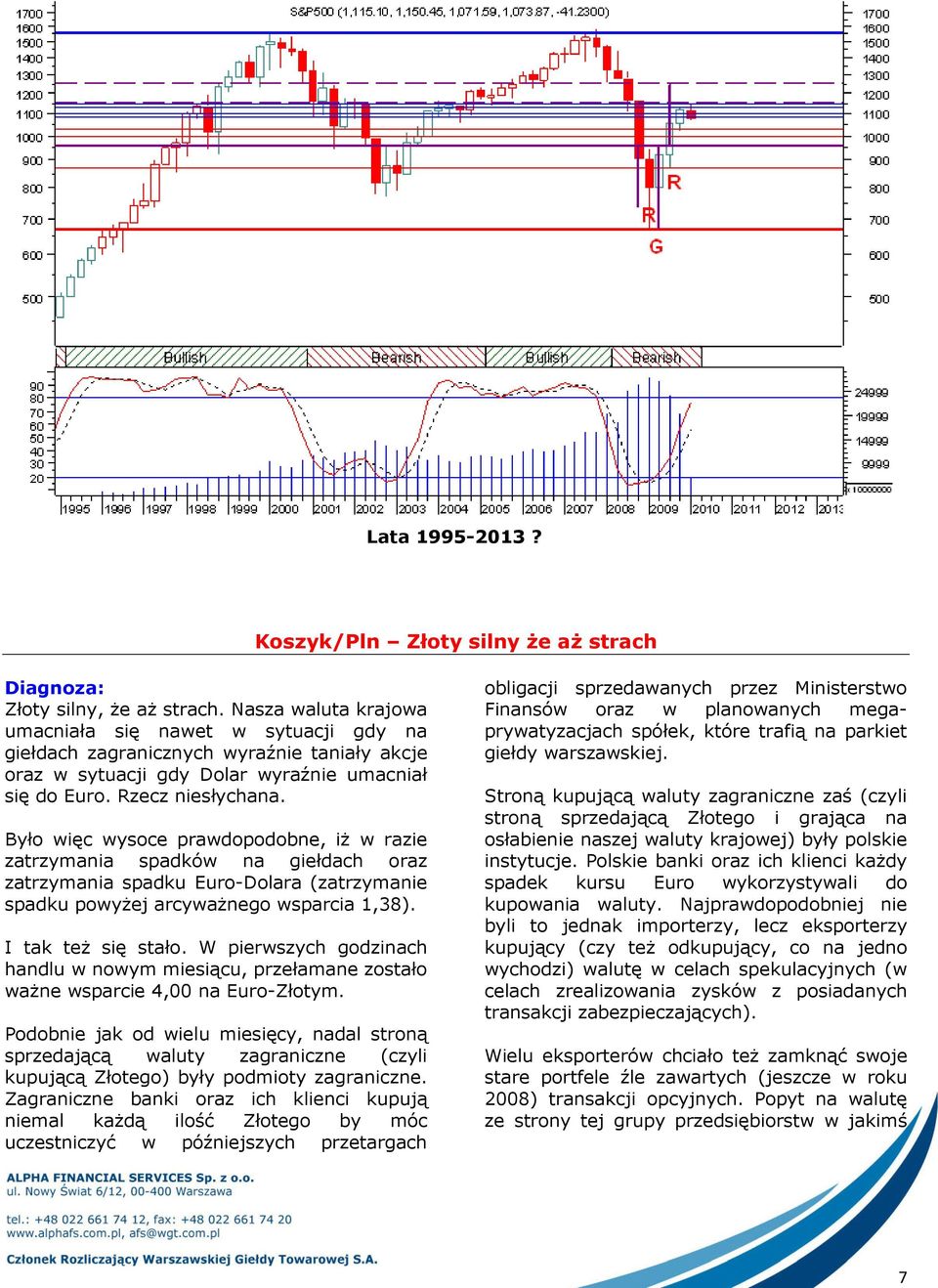 Było więc wysoce prawdopodobne, iż w razie zatrzymania spadków na giełdach oraz zatrzymania spadku Euro-Dolara (zatrzymanie spadku powyżej arcyważnego wsparcia 1,38). I tak też się stało.
