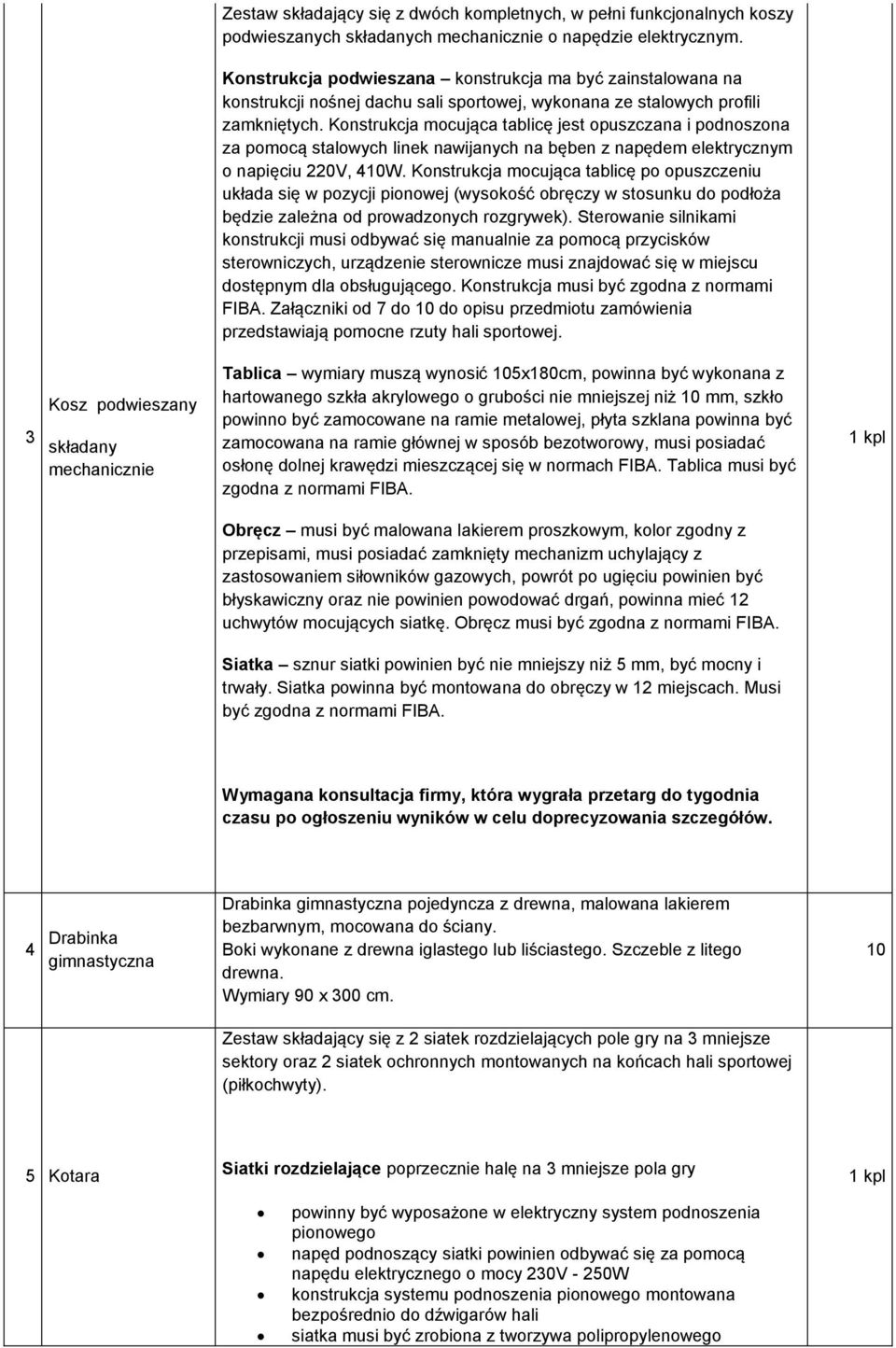Konstrukcja mocująca tablicę jest opuszczana i podnoszona za pomocą stalowych linek nawijanych na bęben z napędem elektrycznym o napięciu 220V, 40W.