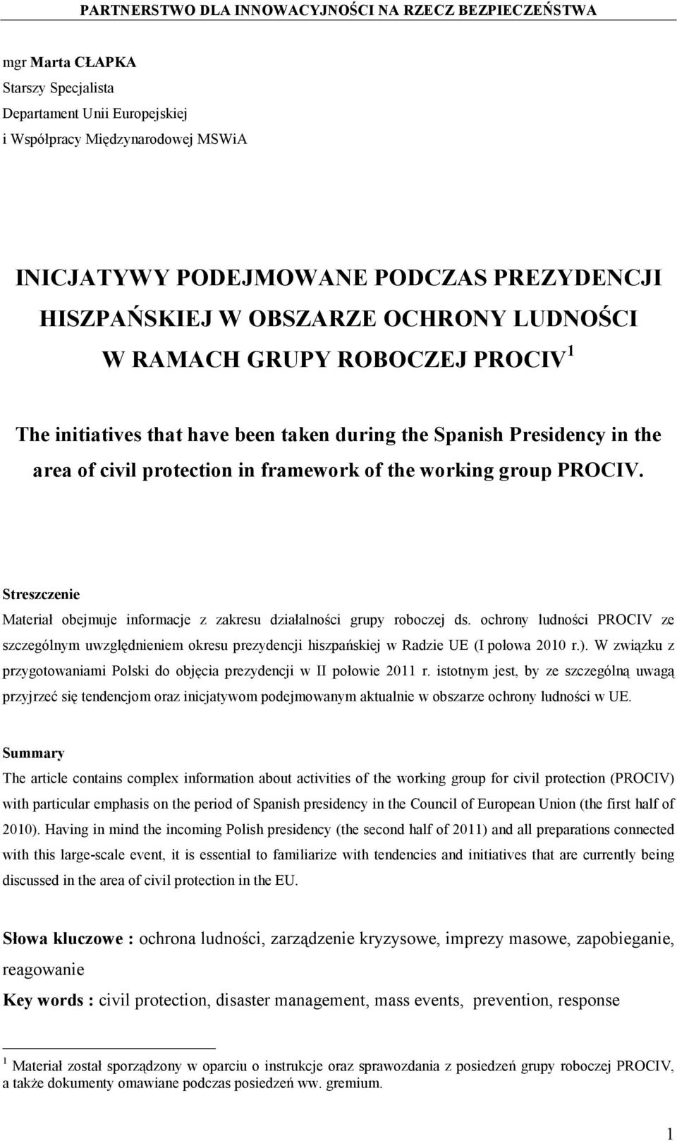 Streszczenie Materiał obejmuje informacje z zakresu działalności grupy roboczej ds. ochrony ludności PROCIV ze szczególnym uwzględnieniem okresu prezydencji hiszpańskiej w Radzie UE (I połowa 2010 r.