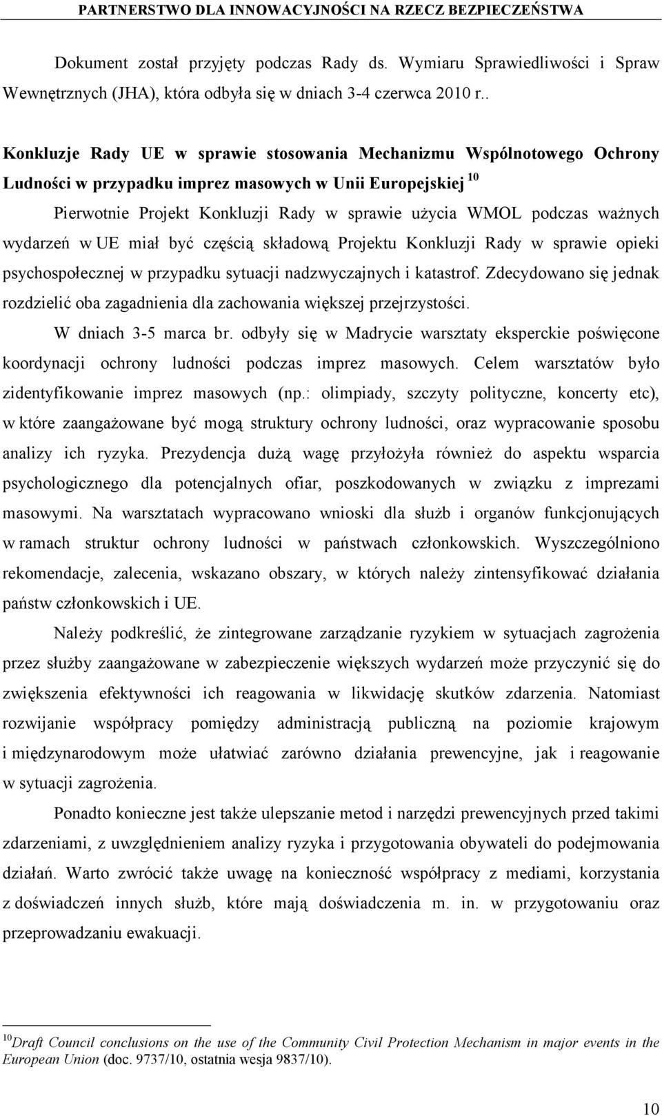 ważnych wydarzeń w UE miał być częścią składową Projektu Konkluzji Rady w sprawie opieki psychospołecznej w przypadku sytuacji nadzwyczajnych i katastrof.