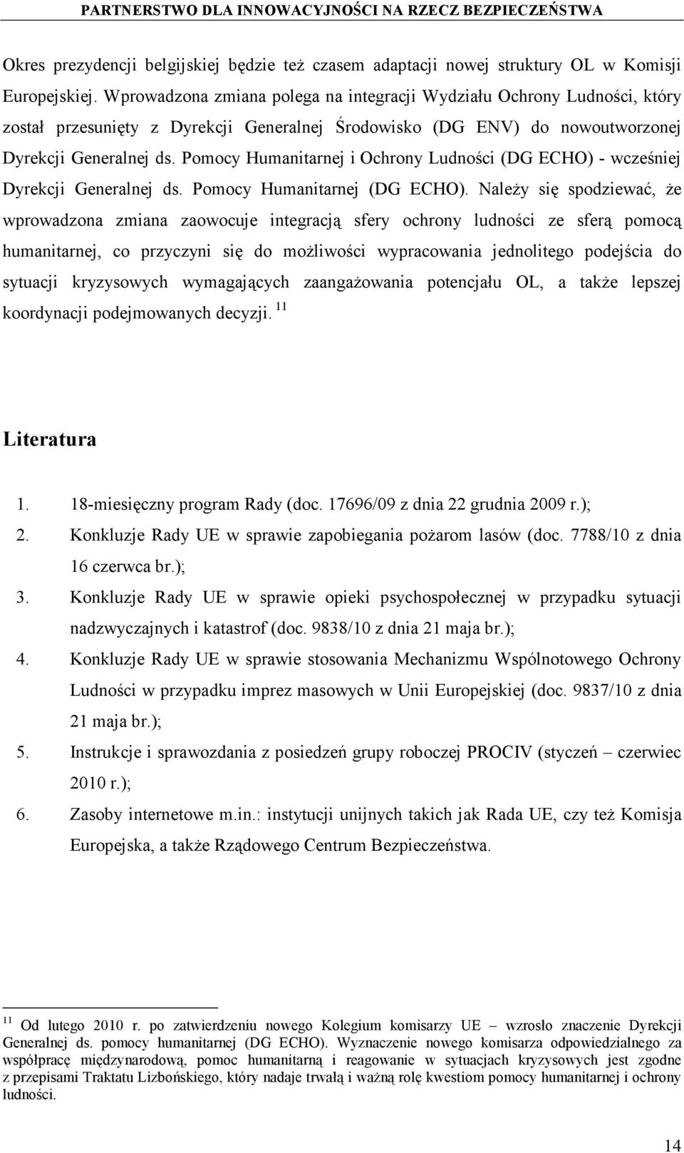 Pomocy Humanitarnej i Ochrony Ludności (DG ECHO) - wcześniej Dyrekcji Generalnej ds. Pomocy Humanitarnej (DG ECHO).