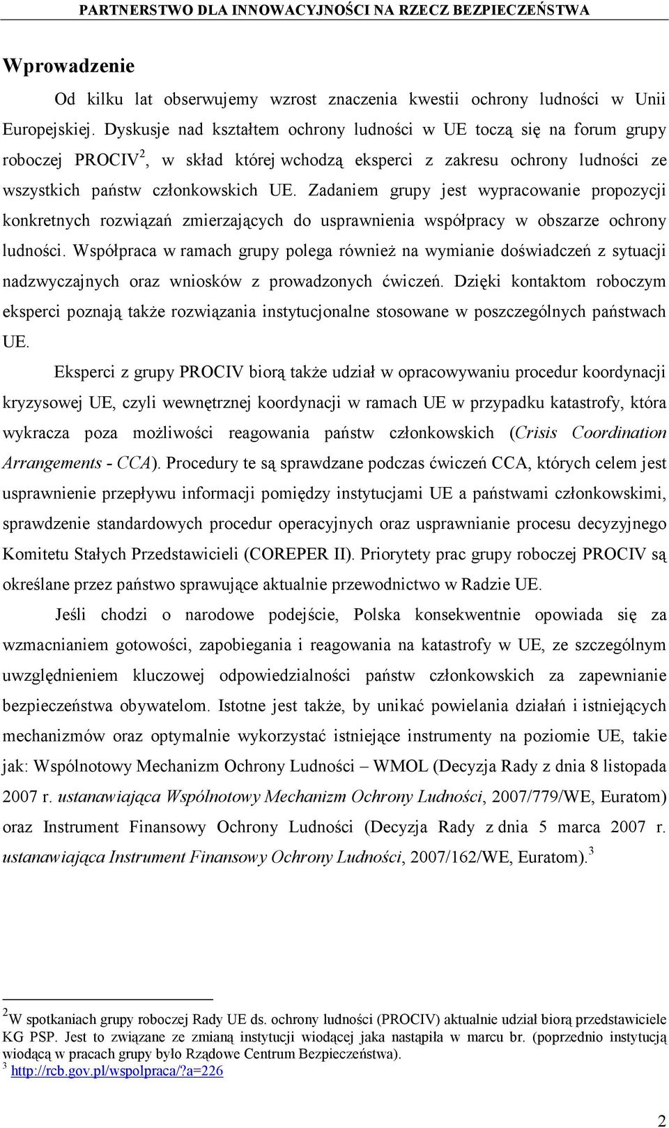 Zadaniem grupy jest wypracowanie propozycji konkretnych rozwiązań zmierzających do usprawnienia współpracy w obszarze ochrony ludności.
