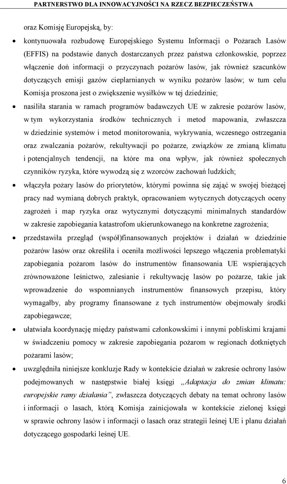 nasiliła starania w ramach programów badawczych UE w zakresie pożarów lasów, w tym wykorzystania środków technicznych i metod mapowania, zwłaszcza w dziedzinie systemów i metod monitorowania,