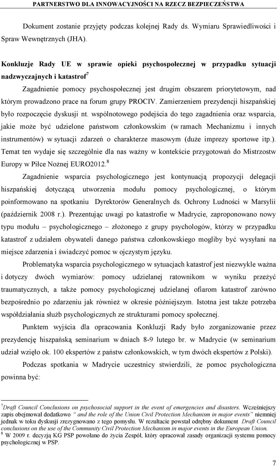 prace na forum grupy PROCIV. Zamierzeniem prezydencji hiszpańskiej było rozpoczęcie dyskusji nt.