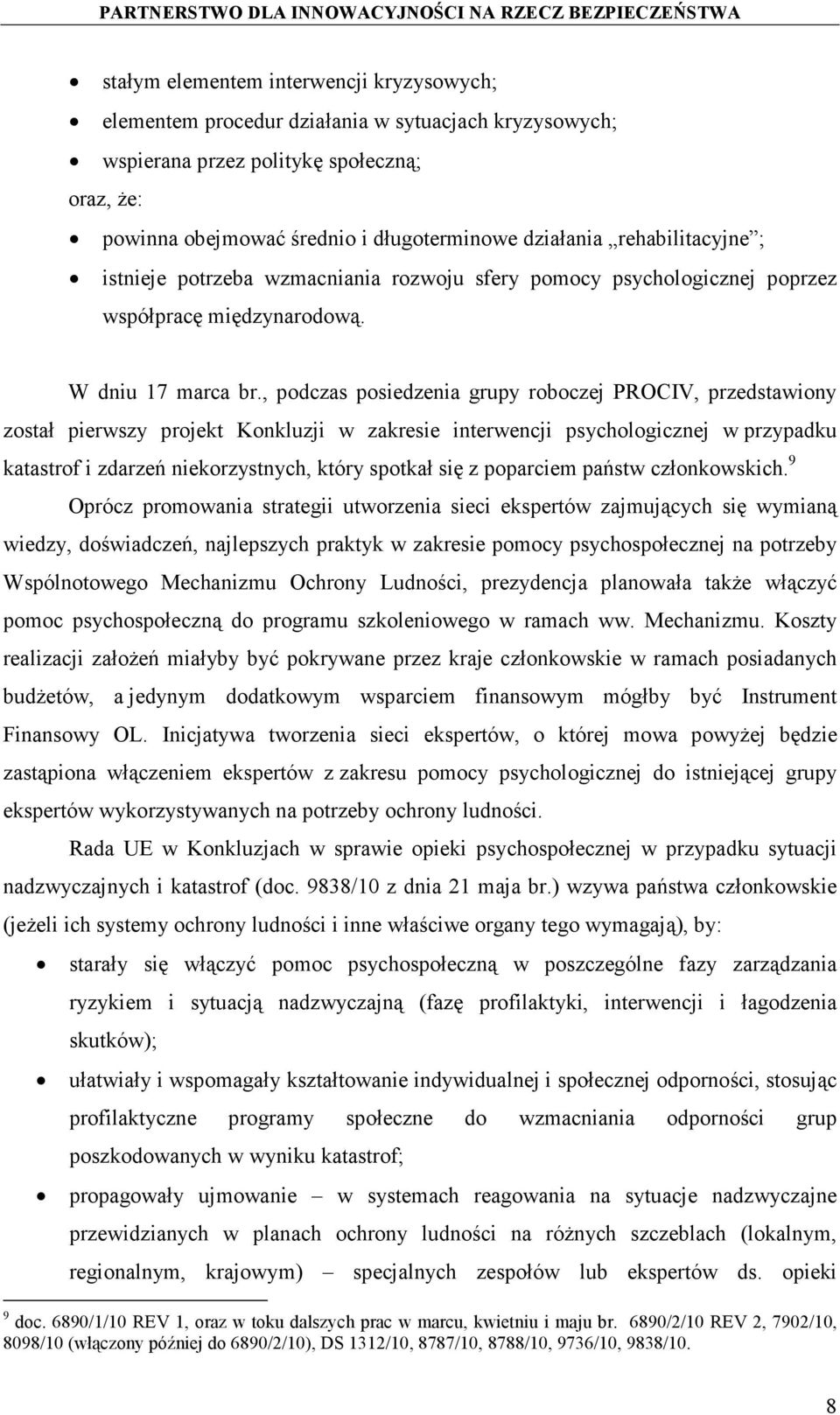 , podczas posiedzenia grupy roboczej PROCIV, przedstawiony został pierwszy projekt Konkluzji w zakresie interwencji psychologicznej w przypadku katastrof i zdarzeń niekorzystnych, który spotkał się z