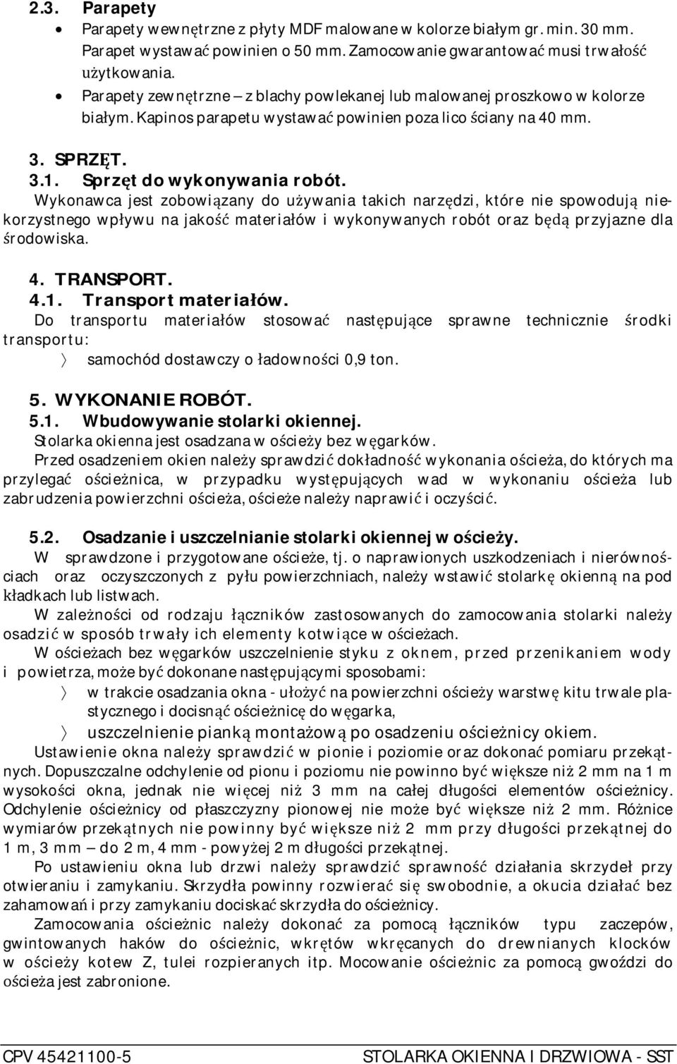 Wykonawca jest zobowi zany do u ywania takich narz dzi, które nie spowoduj niekorzystnego wp ywu na jako materia ów i wykonywanych robót oraz b przyjazne dla rodowiska. 4. TRANSPORT. 4.1.