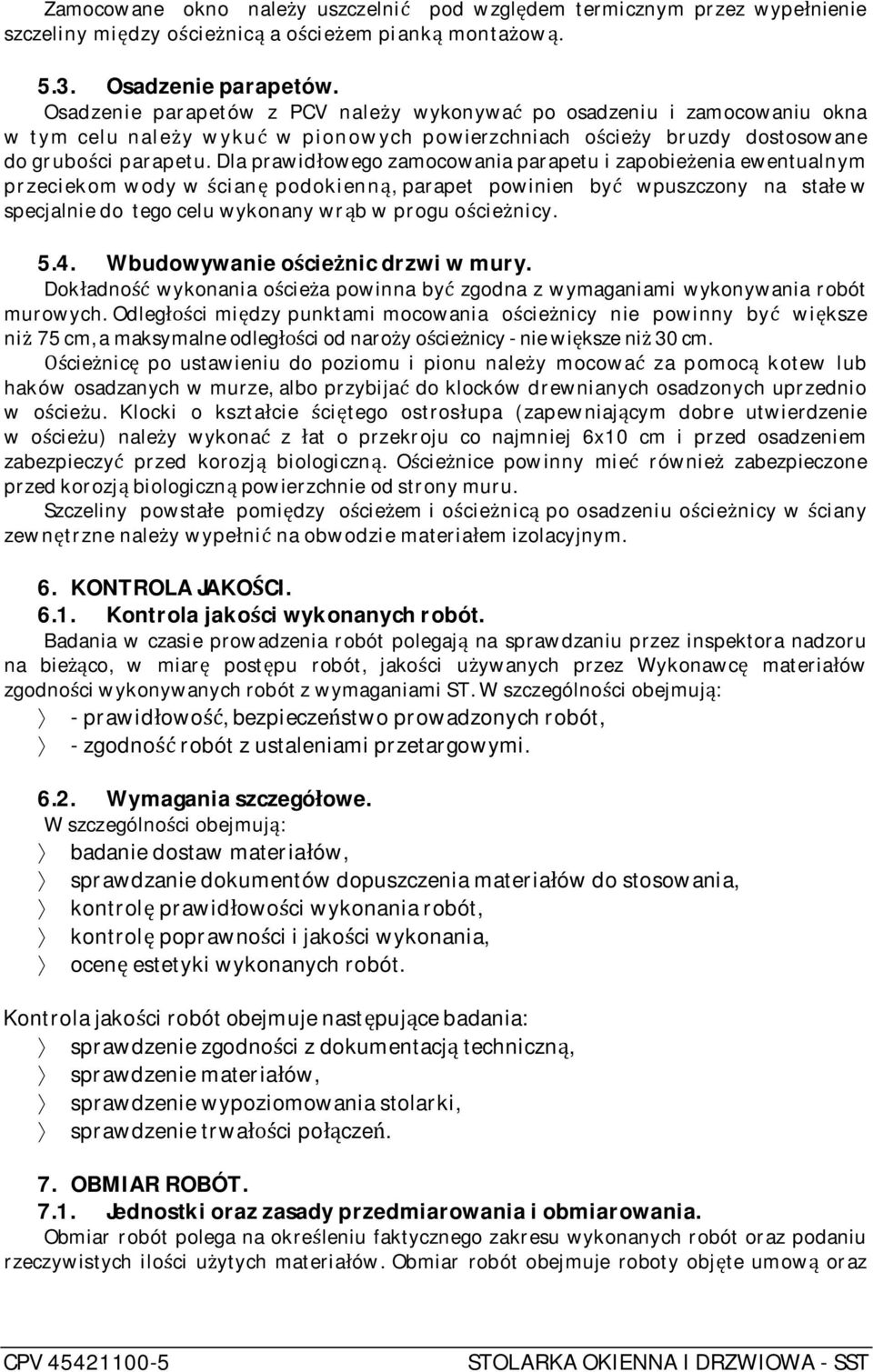 Dla prawid owego zamocowania parapetu i zapobie enia ewentualnym przeciekom wody w cian podokienn, parapet powinien by wpuszczony na sta e w specjalnie do tego celu wykonany wr b w progu o cie nicy.