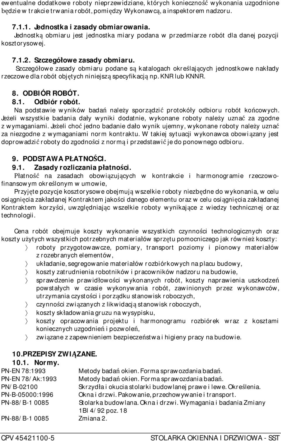 Szczegó owe zasady obmiaru podane s katalogach okre laj cych jednostkowe nak ady rzeczowe dla robót obj tych niniejsz specyfikacj np. KNR lub KNNR. 8. ODBIÓR ROBÓT. 8.1. Odbiór robót.