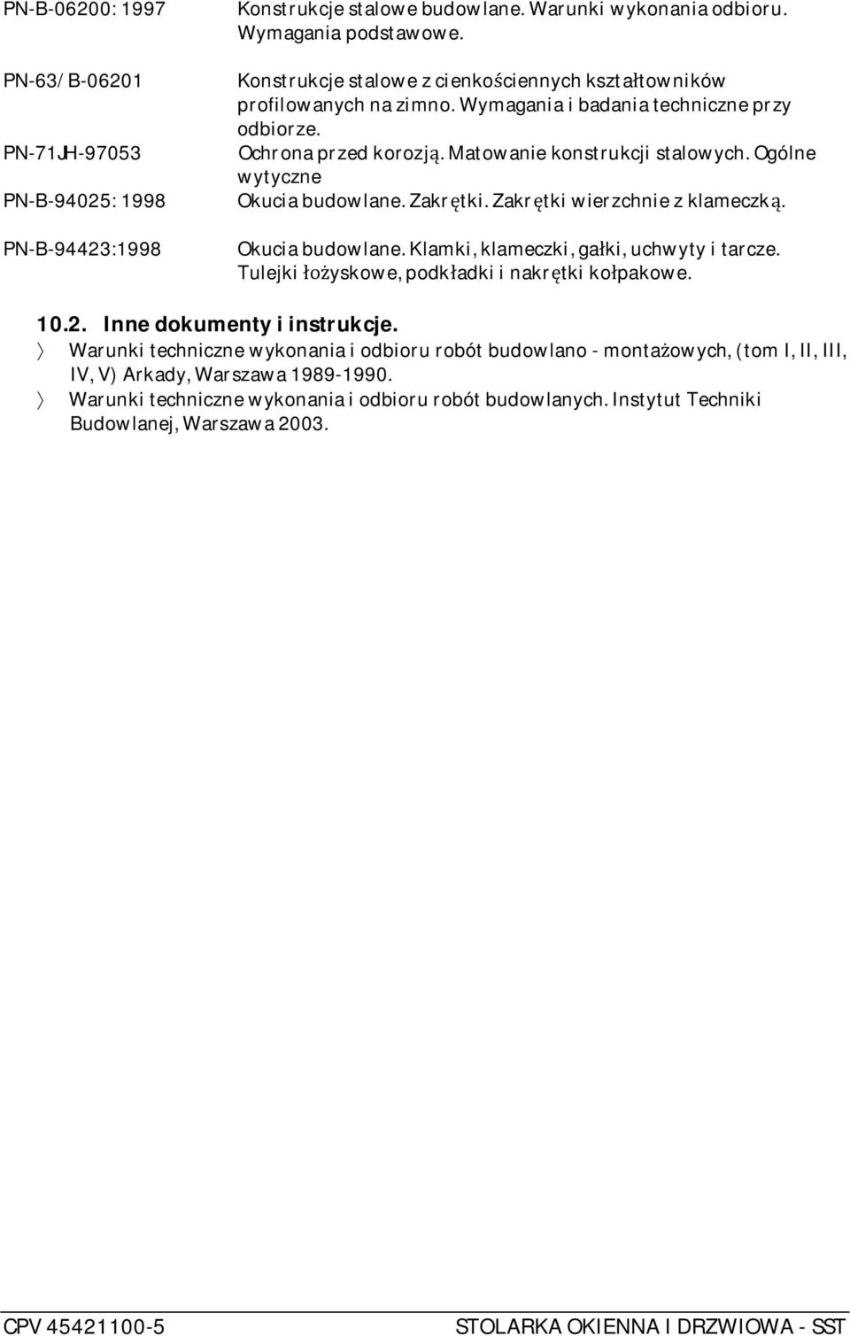 Ogólne wytyczne Okucia budowlane. Zakr tki. Zakr tki wierzchnie z klameczk. Okucia budowlane. Klamki, klameczki, ga ki, uchwyty i tarcze. Tulejki yskowe, podk adki i nakr tki ko pakowe. 10.2.