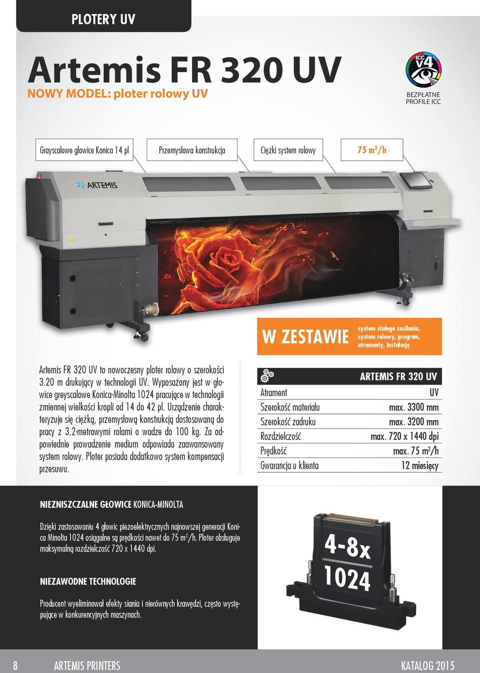 Wyposażony jest w głowice greyscalowe Konica-Minolta 1024 pracujące w technologii zmiennej wielkości kropli od 14 do 42 pl.