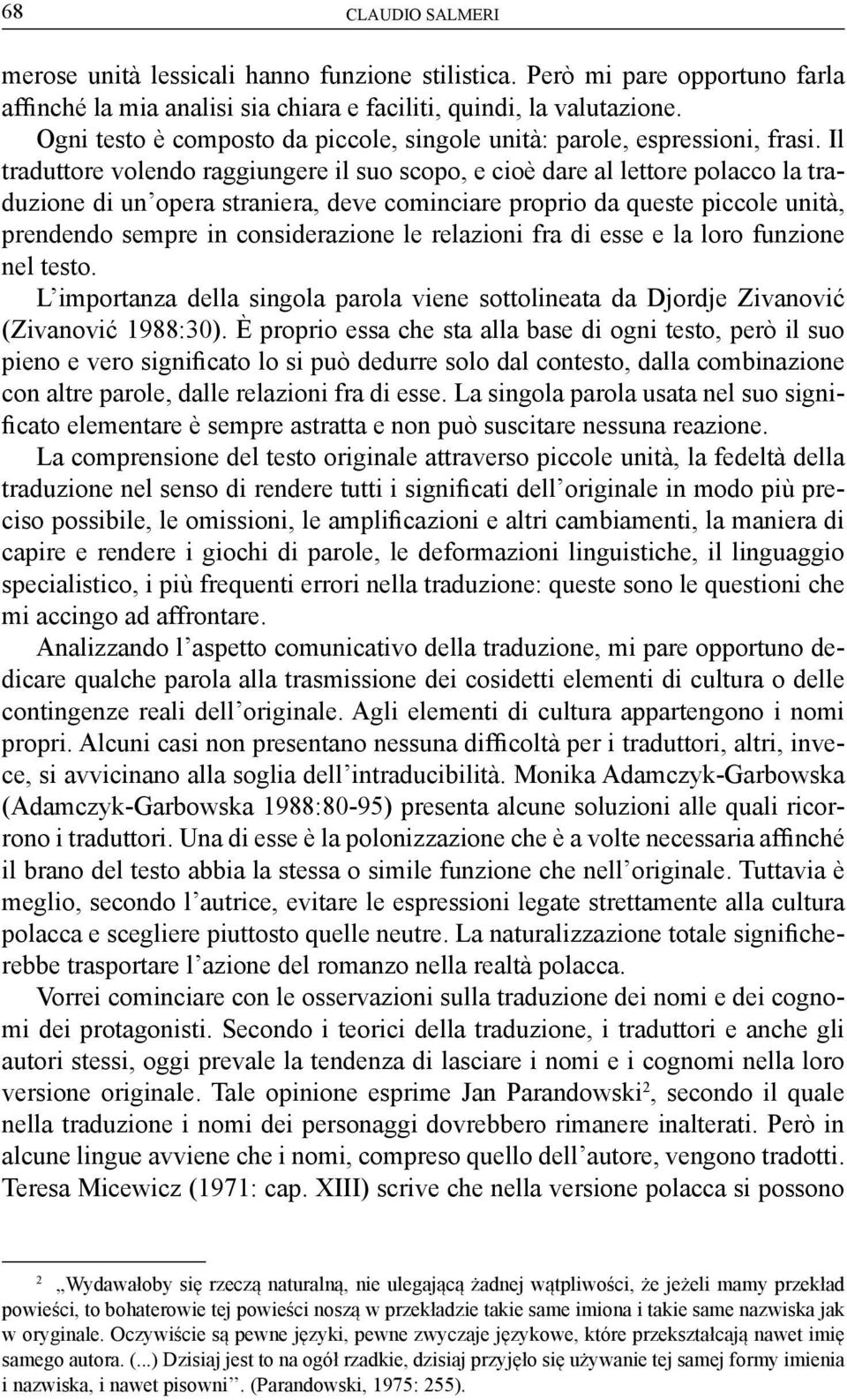 Il traduttore volendo raggiungere il suo scopo, e cioè dare al lettore polacco la traduzione di un opera straniera, deve cominciare proprio da queste piccole unità, prendendo sempre in considerazione