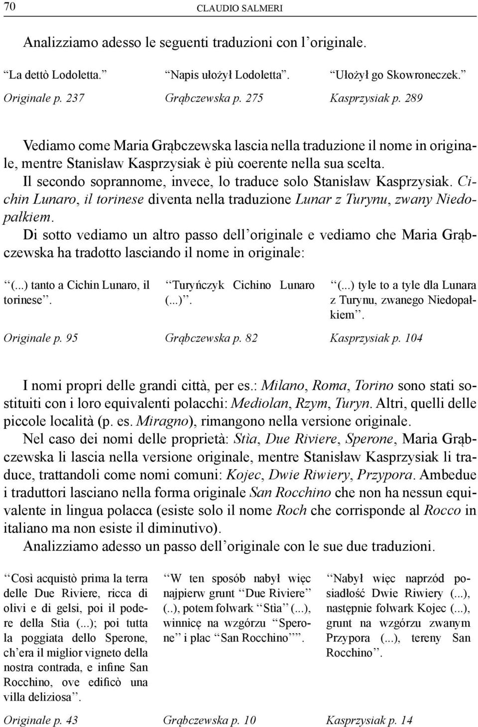 Il secondo soprannome, invece, lo traduce solo Stanisław Kasprzysiak. Cichin Lunaro, il torinese diventa nella traduzione Lunar z Turynu, zwany Niedopałkiem.