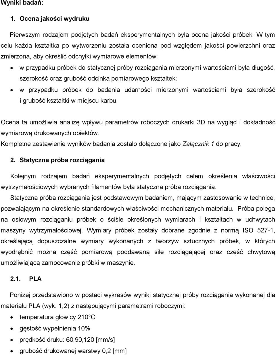 rozciągania mierzonymi wartościami była długość, szerokość oraz grubość odcinka pomiarowego kształtek; w przypadku próbek do badania udarności mierzonymi wartościami była szerokość i grubość