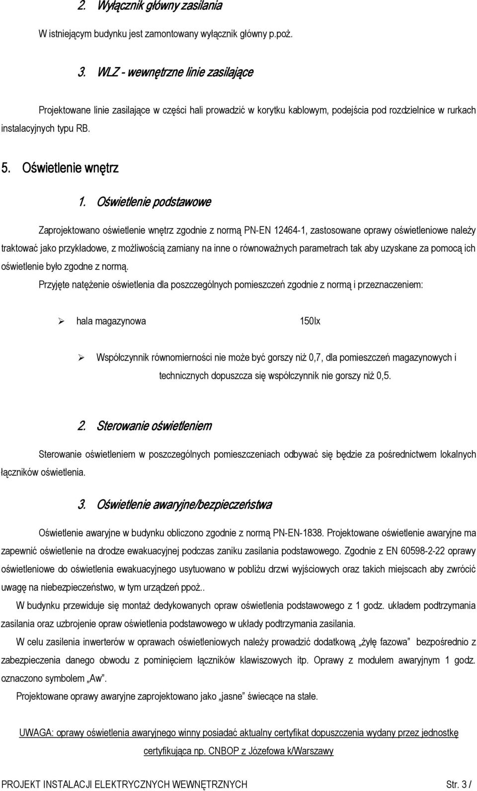 Oświetlenie podstawowe Zaprojektowano oświetlenie wnętrz zgodnie z normą PN-EN 12464-1, zastosowane oprawy oświetleniowe należy traktować jako przykładowe, z możliwością zamiany na inne o