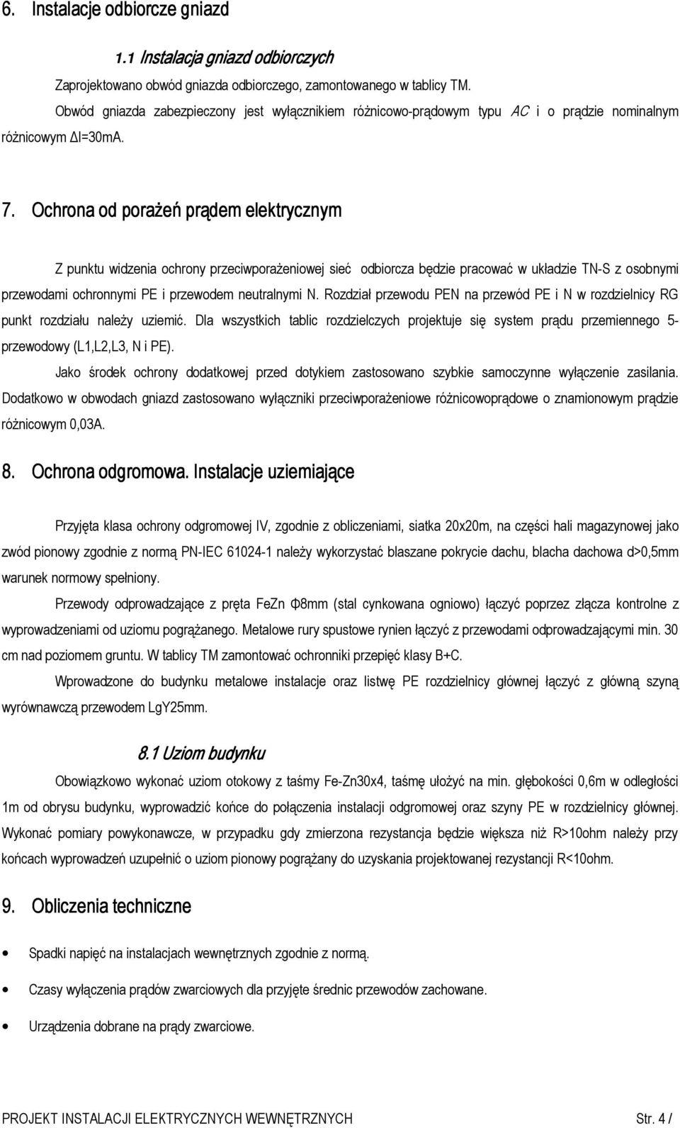 Ochrona od porażeń prądem elektrycznym Z punktu widzenia ochrony przeciwporażeniowej sieć odbiorcza będzie pracować w układzie TN-S z osobnymi przewodami ochronnymi PE i przewodem neutralnymi N.