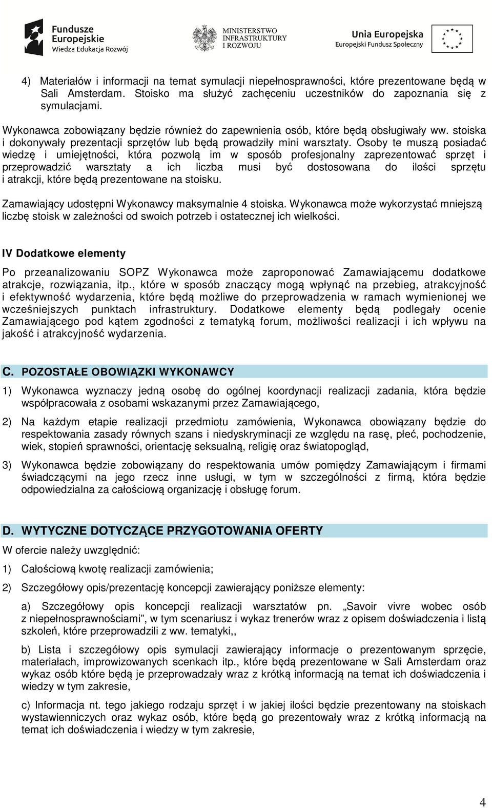 Osoby te muszą posiadać wiedzę i umiejętności, która pozwolą im w sposób profesjonalny zaprezentować sprzęt i przeprowadzić warsztaty a ich liczba musi być dostosowana do ilości sprzętu i atrakcji,